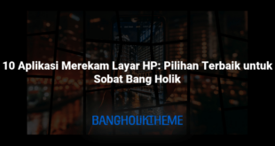 10 Aplikasi Merekam Layar HP: Pilihan Terbaik untuk Sobat Bang Holik