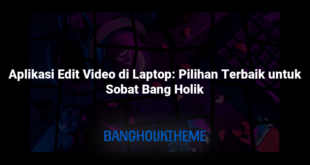 Aplikasi Edit Video di Laptop: Pilihan Terbaik untuk Sobat Bang Holik