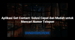 Aplikasi Get Contact: Solusi Cepat dan Mudah untuk Mencari Nomor Telepon