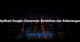 Aplikasi Google Classroom: Kelebihan dan Kekurangan