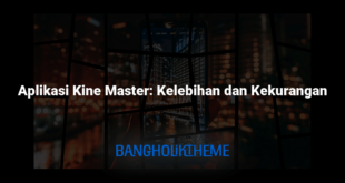 Aplikasi Kine Master: Kelebihan dan Kekurangan