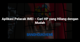 Aplikasi Pelacak IMEI – Cari HP yang Hilang dengan Mudah