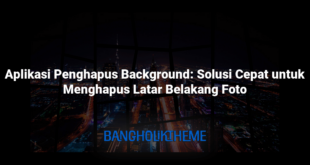 Aplikasi Penghapus Background: Solusi Cepat untuk Menghapus Latar Belakang Foto