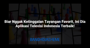 Biar Nggak Ketinggalan Tayangan Favorit, Ini Dia Aplikasi Televisi Indonesia Terbaik!