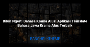 Bikin Ngerti Bahasa Krama Alus! Aplikasi Translate Bahasa Jawa Krama Alus Terbaik