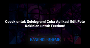 Cocok untuk Selebgram! Coba Aplikasi Edit Foto Kekinian untuk Feedmu!