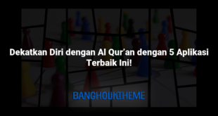 Dekatkan Diri dengan Al Qur’an dengan 5 Aplikasi Terbaik Ini!