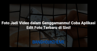 Foto Jadi Video dalam Genggamanmu! Coba Aplikasi Edit Foto Terbaru di Sini!