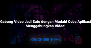 Gabung Video Jadi Satu dengan Mudah! Coba Aplikasi Menggabungkan Video!
