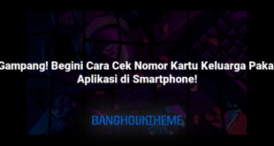 Gampang! Begini Cara Cek Nomor Kartu Keluarga Pakai Aplikasi di Smartphone!