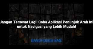 Jangan Tersesat Lagi! Coba Aplikasi Penunjuk Arah Ini untuk Navigasi yang Lebih Mudah!