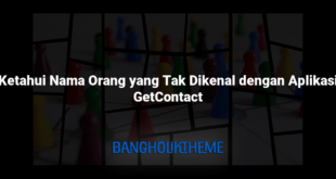 Ketahui Nama Orang yang Tak Dikenal dengan Aplikasi GetContact