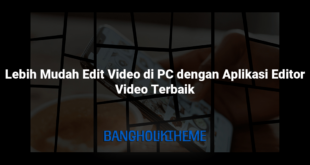Lebih Mudah Edit Video di PC dengan Aplikasi Editor Video Terbaik