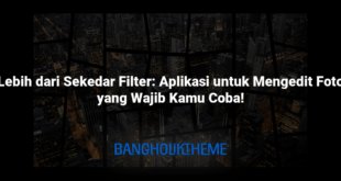 Lebih dari Sekedar Filter: Aplikasi untuk Mengedit Foto yang Wajib Kamu Coba!