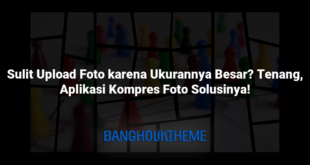 Sulit Upload Foto karena Ukurannya Besar? Tenang, Aplikasi Kompres Foto Solusinya!