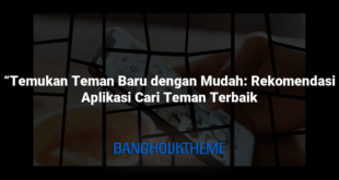 “Temukan Teman Baru dengan Mudah: Rekomendasi Aplikasi Cari Teman Terbaik
