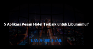 5 Aplikasi Pesan Hotel Terbaik untuk Liburanmu!”