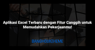 Aplikasi Excel Terbaru dengan Fitur Canggih untuk Memudahkan Pekerjaanmu!