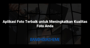 Aplikasi Foto Terbaik untuk Meningkatkan Kualitas Foto Anda