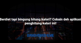 Berdiet tapi bingung hitung kalori? Cobain deh aplikasi penghitung kalori ini!