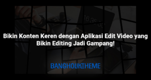 Bikin Konten Keren dengan Aplikasi Edit Video yang Bikin Editing Jadi Gampang!