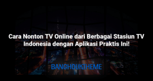 Cara Nonton TV Online dari Berbagai Stasiun TV Indonesia dengan Aplikasi Praktis Ini!