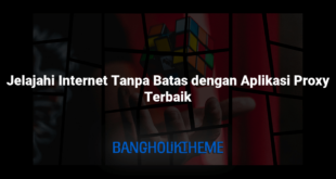 Jelajahi Internet Tanpa Batas dengan Aplikasi Proxy Terbaik