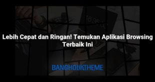 Lebih Cepat dan Ringan! Temukan Aplikasi Browsing Terbaik Ini
