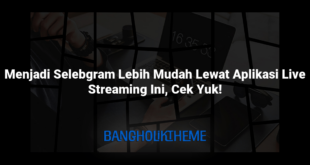 Menjadi Selebgram Lebih Mudah Lewat Aplikasi Live Streaming Ini, Cek Yuk!