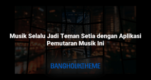Musik Selalu Jadi Teman Setia dengan Aplikasi Pemutaran Musik Ini