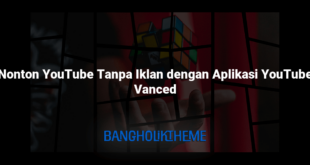 Nonton YouTube Tanpa Iklan dengan Aplikasi YouTube Vanced