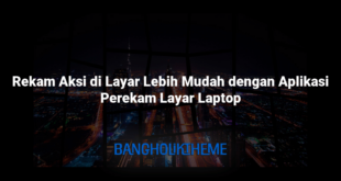Rekam Aksi di Layar Lebih Mudah dengan Aplikasi Perekam Layar Laptop