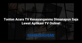 Tonton Acara TV Kesayanganmu Dimanapun Saja Lewat Aplikasi TV Online!